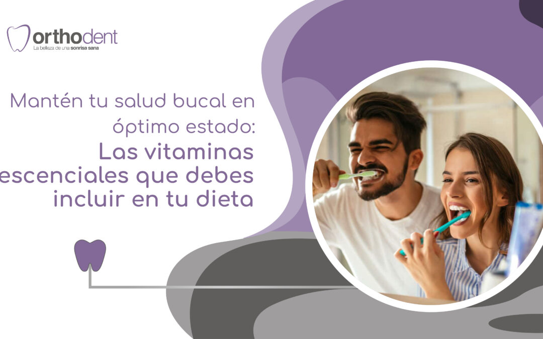 Manten tu salud bucal en optimo estado Las vitaminas esenciales que debes incluir en tu dieta